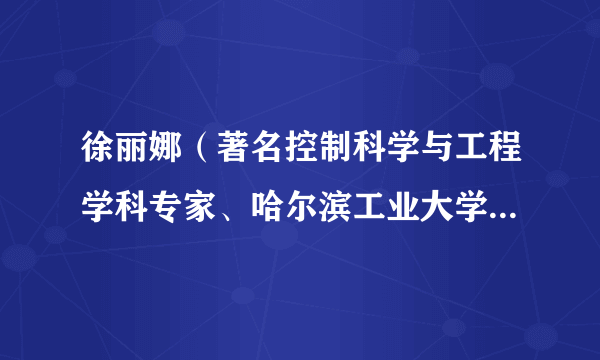 徐丽娜（著名控制科学与工程学科专家、哈尔滨工业大学航天学院原教授）