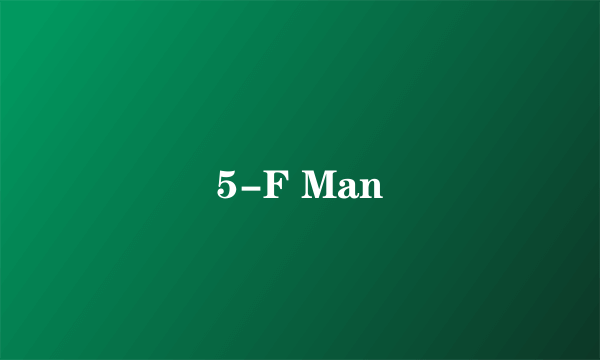 5-F Man