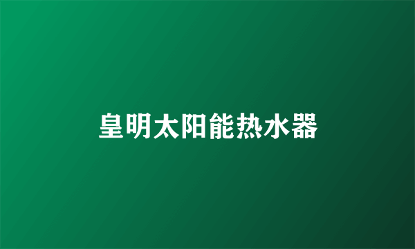 皇明太阳能热水器