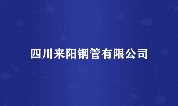 四川来阳钢管有限公司