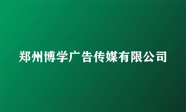 郑州博学广告传媒有限公司