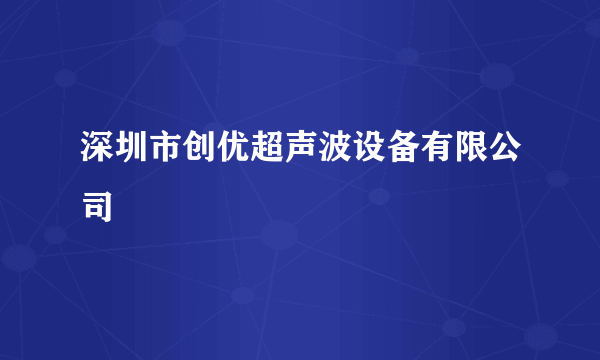 深圳市创优超声波设备有限公司