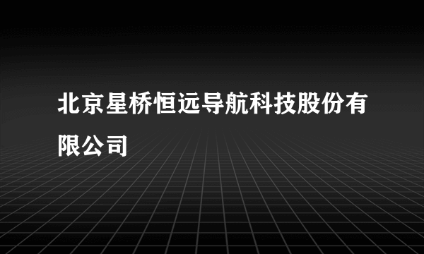 北京星桥恒远导航科技股份有限公司