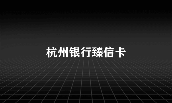 杭州银行臻信卡