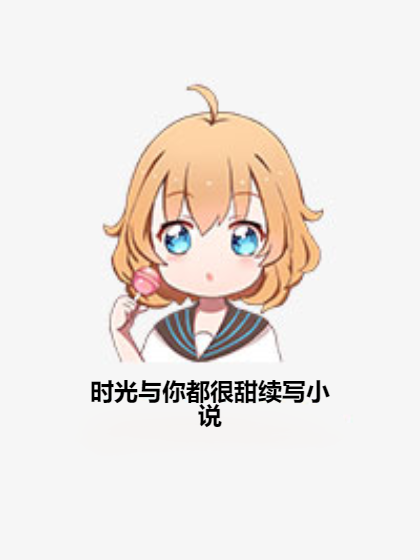 时光与你都很甜续写小说