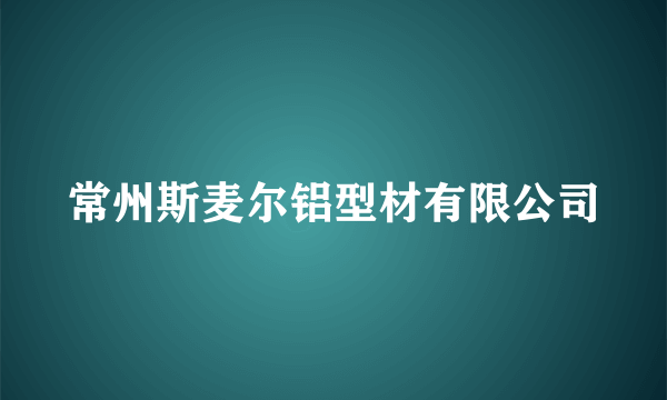 常州斯麦尔铝型材有限公司