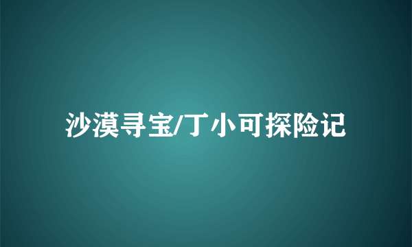 沙漠寻宝/丁小可探险记