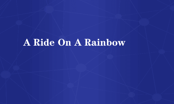 A Ride On A Rainbow