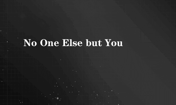 No One Else but You