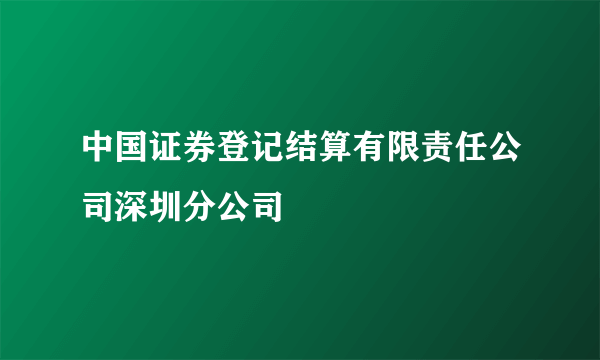 中国证券登记结算有限责任公司深圳分公司