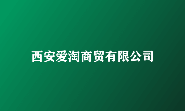 西安爱淘商贸有限公司