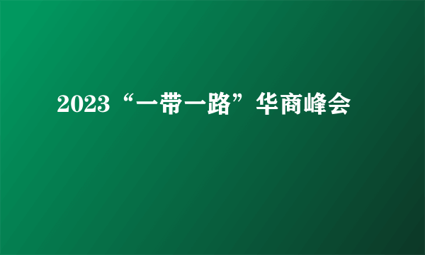 2023“一带一路”华商峰会