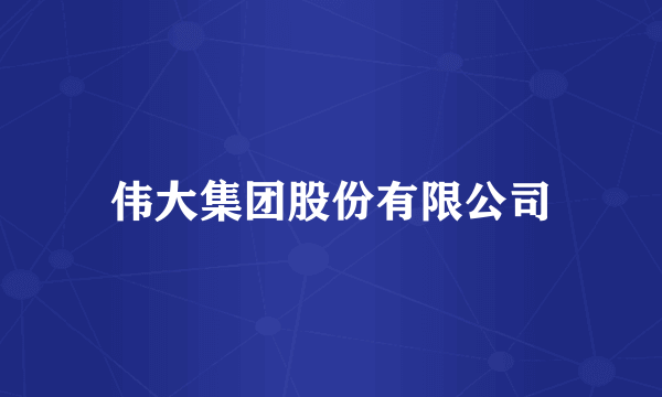 伟大集团股份有限公司