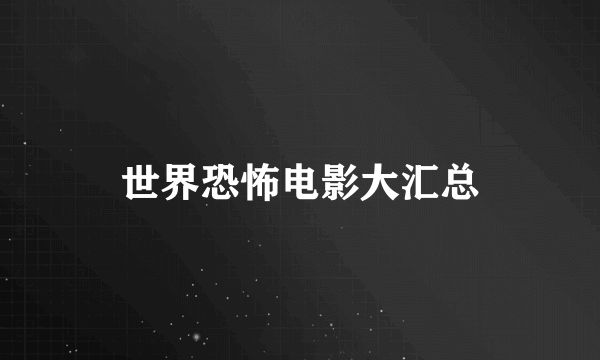 世界恐怖电影大汇总