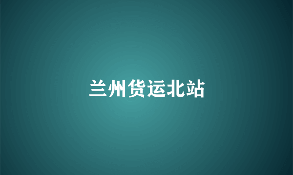 兰州货运北站