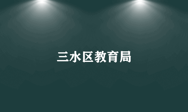 三水区教育局