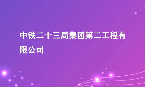 中铁二十三局集团第二工程有限公司