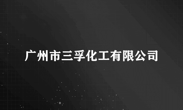 广州市三孚化工有限公司