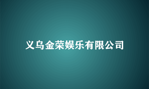 义乌金荣娱乐有限公司