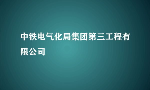 中铁电气化局集团第三工程有限公司