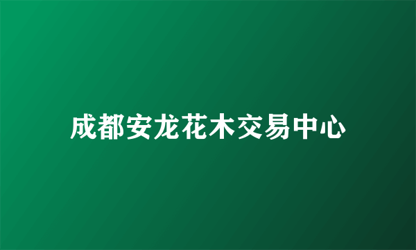 成都安龙花木交易中心