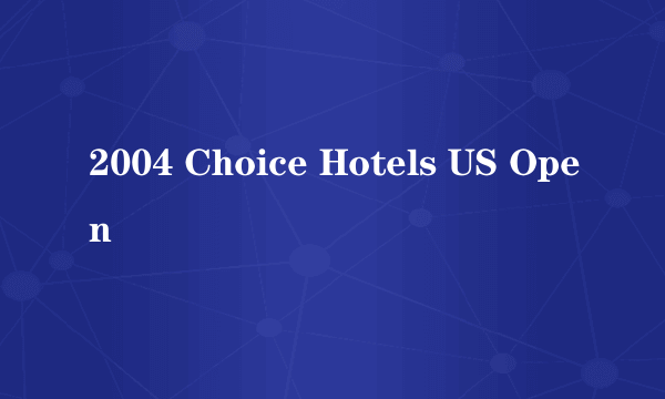 2004 Choice Hotels US Open