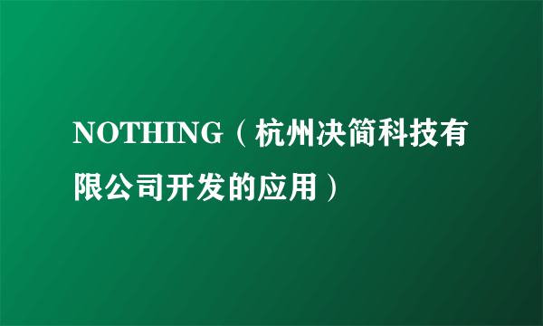NOTHING（杭州决简科技有限公司开发的应用）