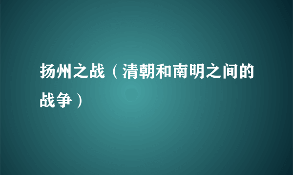 扬州之战（清朝和南明之间的战争）