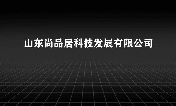 山东尚品居科技发展有限公司