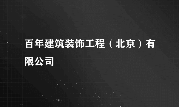 百年建筑装饰工程（北京）有限公司