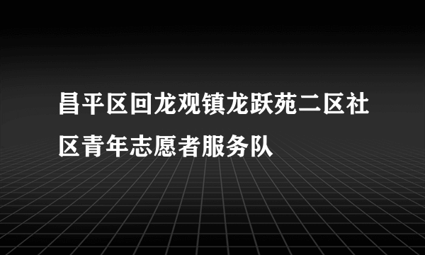 昌平区回龙观镇龙跃苑二区社区青年志愿者服务队