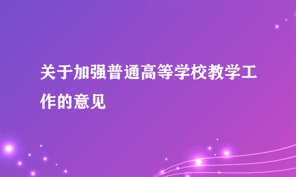 关于加强普通高等学校教学工作的意见