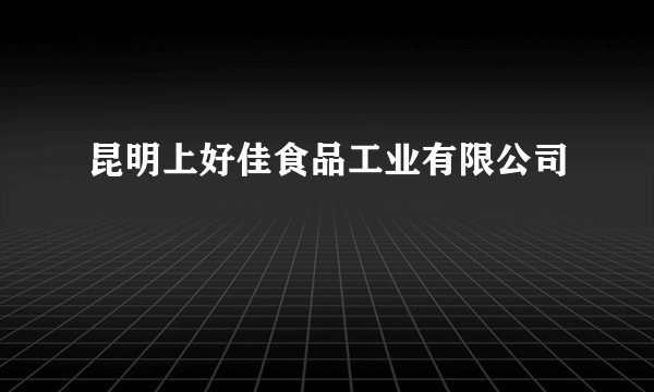 昆明上好佳食品工业有限公司