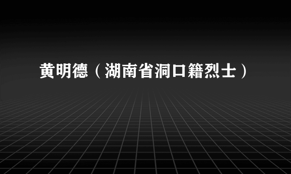 黄明德（湖南省洞口籍烈士）