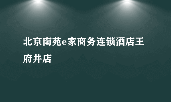 北京南苑e家商务连锁酒店王府井店