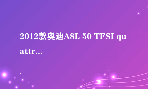 2012款奥迪A8L 50 TFSI quattro舒适型