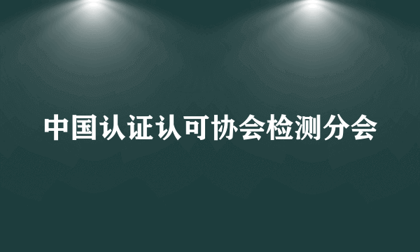 中国认证认可协会检测分会