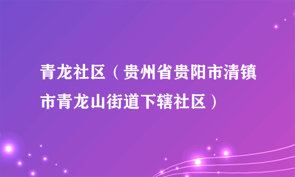 青龙社区（贵州省贵阳市清镇市青龙山街道下辖社区）