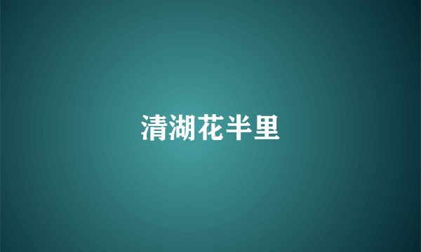清湖花半里