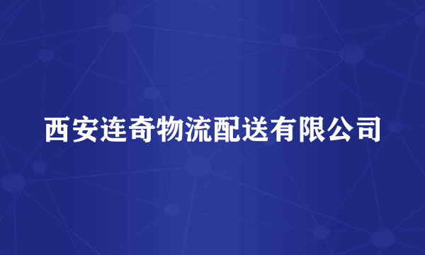 西安连奇物流配送有限公司