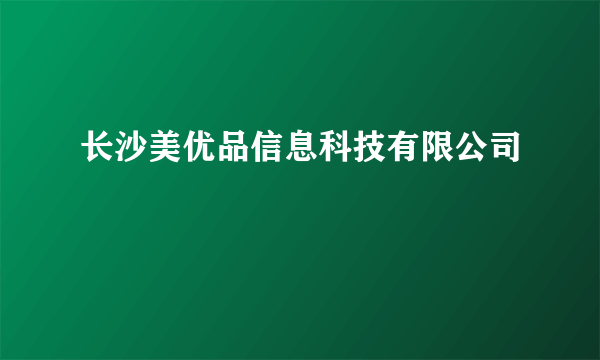 长沙美优品信息科技有限公司