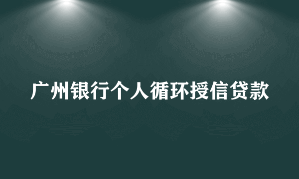 广州银行个人循环授信贷款