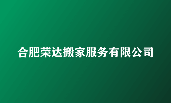 合肥荣达搬家服务有限公司