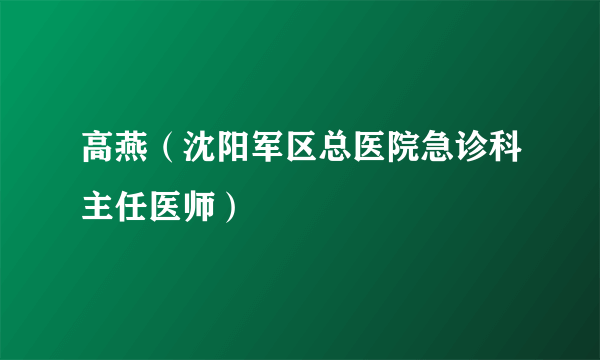 高燕（沈阳军区总医院急诊科主任医师）
