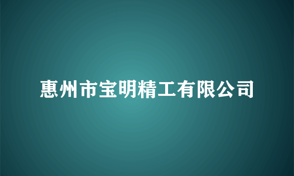 惠州市宝明精工有限公司