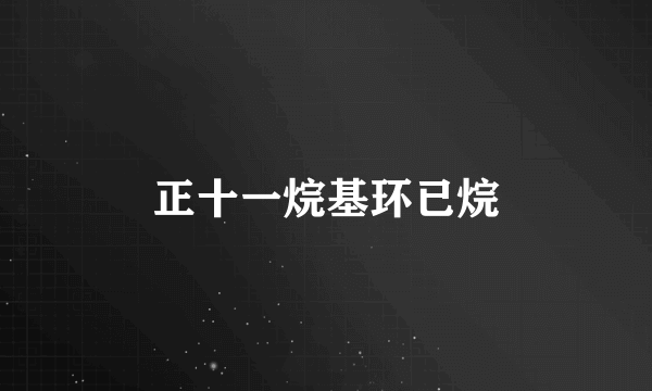 正十一烷基环已烷