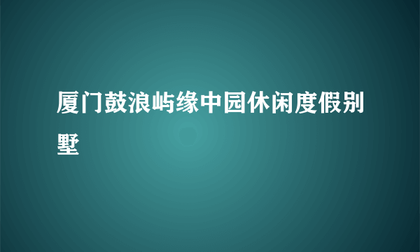 厦门鼓浪屿缘中园休闲度假别墅