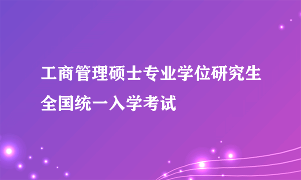 工商管理硕士专业学位研究生全国统一入学考试