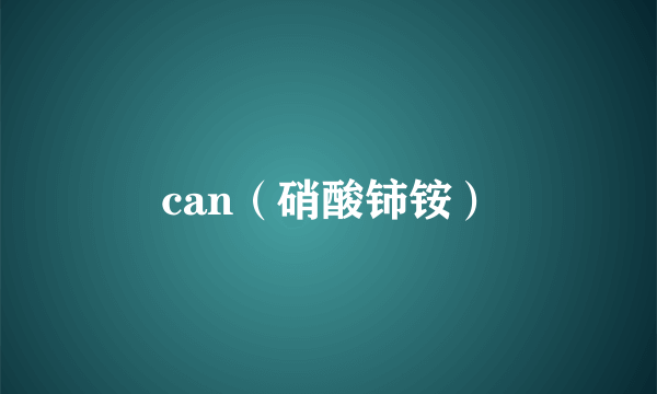 can（硝酸铈铵）