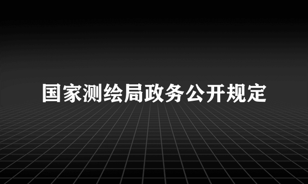 国家测绘局政务公开规定
